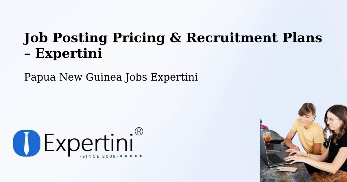 Job Posting Pricing & Recruitment Plans – Wapenamanda - Wapenamanda, Papua New Guinea Jobs Expertini